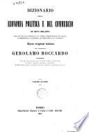 Dizionario della economia politica e del commercio così teorico come pratico utile non solo allo scienziato ed al pubblico amministratore, ma eziandio al commerciante, al banchiere, all'agricoltore ed al capitalista opera originale italiana Gerolamo Boccardo