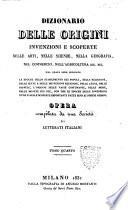 Dizionario delle origini invenzioni e scoperte nelle arti, nelle scienze, nella geografia, nel commercio, nell'agricoltura ecc. ecc. Nel quale sono indicate le epoche dello stabilimento dei popoli, delle religioni ... Opera compilata da una Società di letterati italiani