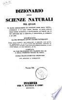 Dizionario delle scienze naturali nel quale si tratta metodicamente dei differenti esseri della natura, ... accompagnato da una biografia de' piu celebri naturalisti, opera utile ai medici, agli agricoltori, ai mercanti, agli artisti, ai manifattori, ... redatta da varj professori del giardino del re e delle principali scuole di Parigi