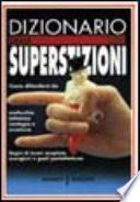 Dizionario delle superstizioni. Come difendersi da malocchio, iettatura, contagio e sventura. Segni di buon auspicio, scongiuri e gesti portafortuna
