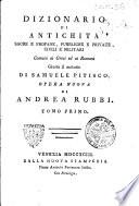 Dizionario di antichità sacre e profane, pubbliche e private, civili e militari comuni ai greci ed ai romani giusta il metodo di Samuele Pitisco. Opera nuova di Andrea Rubbi