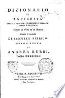 Dizionario di antichità sacre e profane, pubbliche e private, civili e militari comuni ai greci ed ai romani giusta il metodo di Samuele Pitisco. Opera nuova di Andrea Rubbi