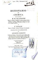 Dizionario di chimica dei signori M.H. Klaproth dottore in filosofia, ... e F. Wolff ... traduzione con annotazioni di Giuseppe Moretti ... Tomo primo [-quarto]