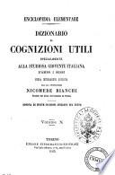 Dizionario di cognizioni utili specialmente alla studiosa gioventu' italiana d'ambo i sessi Opera interamente riveduta dal cav. professore Nicomede Bianchi