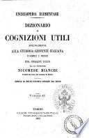 Dizionario di cognizioni utili specialmente alla studiosa gioventu' italiana d'ambo i sessi Opera interamente riveduta dal cav. professore Nicomede Bianchi