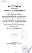 Dizionario di erudizione storico-ecclesiastica da s. Pietro sino ai nostri giorni specialmente intorno ai principali santi ... compilazione di Gaetano Moroni