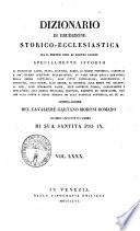 Dizionario di erudizione storico-ecclesiastica da s. Pietro sino ai nostri giorni specialmente intorno ai principali santi ...