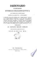 Dizionario di erudizione storico-ecclesiastica da s. Pietro sino ai nostri giorni specialmente intorno ai principali santi ...