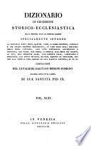 *Dizionario di erudizione storico-ecclesiastica da san Pietro sino ai nostri giorni specialmente intorno ai principali santi ...