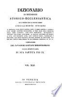 *Dizionario di erudizione storico-ecclesiastica da san Pietro sino ai nostri giorni specialmente intorno ai principali santi ...
