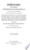 *Dizionario di erudizione storico-ecclesiastica da san Pietro sino ai nostri giorni specialmente intorno ai principali santi ...