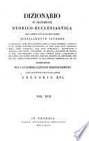 *Dizionario di erudizione storico-ecclesiastica da san Pietro sino ai nostri giorni specialmente intorno ai principali santi ...