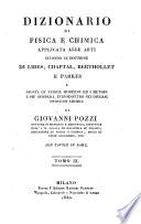 Dizionario di fisica e chimica applicata alle arti secondo le dottrine di Libes, Chaptal, Berthollet e Parkes e giusta le teorie moderne ed i metodi i più semplici introdottisi nei diversi processi chimici di Giovanni Pozzi ... Con tavole in rame. Tomo 1. [-9.]