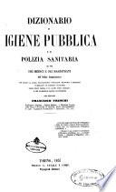 Dizionario di igiene pubblica e di polizia sanitaria ad uso dei medici e dei magistrati dell'ordine amministrativo con tutte le leggi, regolamenti, circolari, rapporti e progetti pubblicati in materia sanitaria negli stati sardi, e in altri stati italiani, e con numerose tavole statistiche
