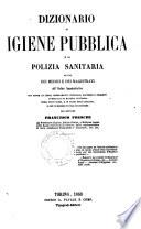 Dizionario di igiene pubblica e di polizia sanitaria ad uso dei medici e dei magistrati dell'ordine amministrativo