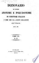 Dizionario di opere anonime e pseudonime di scrittori italiani o come che sia aventi relazione all' Italia