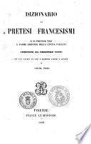 Dizionario di pretesi francesismi e di pretese voci e forme erronee della lingua italiana con una tavola di voci e maniere aliene o guaste composto da Prospero Viani
