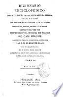 Dizionario enciclopedico della teologia, della storia della chiesa, degli autori che hanno scritto intorno alla religione, dei concili, eresie, ordini religiosi ec. Composto già per uso dell'enciclopedia metodica dal celebre sig. can. Bergier, tradotto in italiano, corretto ed accresciuto dal p.d. Clemente Biagi dei Camaldolensi. Tomo 1. [-17.]