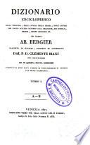 Dizionario enciclopedico della teologia, della storia della Chiesa, degli autori che hanno scritto intorno alla religione, dei concilii, eresie, ordini religiosi ec. del celebre ab. Bergier. Tradotto in italiano, corretto ed accresciuto dal p. d. Clemente Biagi dei Camaldolensi