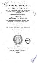 Dizionario etimologico di tutti i vocaboli usati nella medicina, chirurgia, veterinaria, farmacia, chimica, storia naturale, fisica e astronomia che traggono origine dal greco compilato da Bonavilla Aquilino coll'assistenza del professore di lingua greca abate D. Marco Aurelio Marchi. Tomo 1. [ -2.]