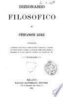 Dizionario filosofico contenente l'esposizione dei principali sistemi filosofici e teologici, la biografia dei filosofi antichi e moderni ...
