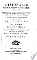 Dizionario geografico portatile, ovvero descrizione di tutti i regni, provincie, citta, patriarcati, vescovadi, forti, fortezze, cittadelle ... Traduzione dall'originale inglese del ch. sig. Brouckner fatta in francese dal sig. Vosgien, e da questo recata in italiano con nuove correzioni ed aggiunte. ... Tomo primo [-secondo]