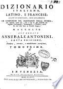 Dizionario italiano, latino, e francese; in cui si contiene, non solamente un compendio del dizionario della Crusca; ma ancora tutto ciò, che v'ha di più notabile ne' migliori lessicografi, etimologisti, e glossarj, usciti fin ora alla luce in diverse lingue; raccolto dall'abbate Annibale Antonini ... Tomo primo [-secondo]
