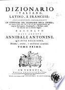 Dizionario italiano, latino, e francese; in cui si contiene, non solamente un compendio del dizionario della Crusca; ma ancora tutto ció, che v'ha di piu rimmarchevole ne' migliori lessicografi, etimologisti, e glossarj, usciti fin ora alla luce in diverse lingue; raccolto dall'abbate Annibale Antonini. Tomo primo -second!