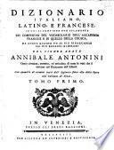 Dizionario italiano, latino, e francese; in cui si contiene non solamente un compendio del vocabolario dell'Accademia francese e di quello della Crusca, ma ancor quanto v'è di più rimarcabile nei più recenti glossarj del signor abate Annibale Antonini ... Tomo primo (-second)