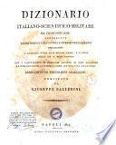 Dizionario italiano-scientifico-militare per uso di ogni arme contenente le definizioni e gli usi delle diverse voci e comandi riguardanti il linguaggio tecnico delle militari scienze, e di tutte quelle che vi hanno rapporto con l'equivalente francese accanto di ogni vocabolo e l'indicazione della scienza o arme, cui ogni voce appartiene ... compilato da Giuseppe Ballerini