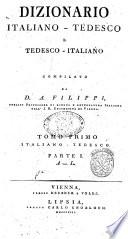 Dizionario italiano-tedesco e tedesco-italiano compilato da D.A. Filippi, publico professore di lingua e letteratura italiana nell'i.r. universita di Vienna. Tomo primo italiano-tedesco parte 1. [-secondo tedesco-italiano]