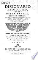 Dizionario mitologico, ovvero della favola, poetico storico. In cui esattamente si spiega l'origine degli dei, de' semidei, e degli eroi dell'antico gentilesimo, i misterj, i dogmi, il culto, i sacrifizj, i giuochi, le feste, e tutto ciò che appartiene alla religione de' gentili ... Opera del sig. ab. Declaustre, tradotta dal francese ... Tomo 1. [-6.]
