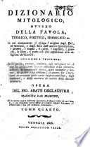 Dizionario mitologico ovvero Della favola storico, poetico, simbolico ec. in cui esattamente si spiega l'origine degli dei, de'semidei, e degli eroi dell'antico gentilesimo, ... utilissimo a' professori della poesia, pittura, scultura, ... Opera del sig. abate Declaustre tradotta dal francese, ed in questa nuova edizione arricchita di figure tratte da veri fonti, e con diligenza incise ... Tomo primo [-sesto]