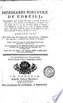 Dizionario portatile de'concilj, contenente una somma di tutti i concilj generali, nazionali, provinciali, e particolari ... aggiuntavi una collezione de' Canoni piú rimarchevoli, distribuiti per materie ... con una tavola cronologica di tutti i concilj ... traduzione dal francese