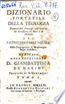 Dizionario portatile della teologia tradotto dal francese nell'italiano ed accresciuto di note e di articoli dal P.D. Prospero Dell'Aquila della congregazione di Montevergine Regio professore. Dedicato a sua eccellenza D. Giambattista De Marini principe di S. Gervasio. Tomo 1. [-3.]