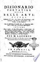 Dizionario portatile delle belle arti; ovvero ristretto di cio, che spetta all'architettura, alla scultura, alla pittura, all'intaglio, alla poesia, ed alla musica; con la definizione di queste arti, la spiegazione delle voci, e delle cose, che ad esse appartengono ... Per m. Lacombe trasportato per la prima volta dalla francese nella lingua toscana