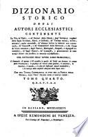 Dizionario storico degli autori ecclesiastici contenente la vita de' Padri, e de' Dottori della Chiesa ... col catalogo dell'opere loro principali ... con una tavola cronologica in fine per la storia della Chiesa, dopo Gesù Cristo sino a' nostri tempi. Tomo primo [-quarto]