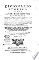 Dizionario storico degli autori ecclesiastici contenente la vita de' Padri, e de' Dottori della Chiesa ... col catalogo dell'opere loro principali ... con una tavola cronologica in fine per la storia della Chiesa, dopo Gesù Cristo sino a' nostri tempi. Tomo primo [-quarto]