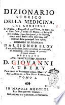 Dizionario storico della medicina, che contiene l'origine, i progressi di quest'arte, le sette che vi sono sorte, i nomi de' medici, e scrittori più celebri, i loro sentimenti, e le scoperte ... Composto in francese dal signor Eloy e ora nell'italiana favella accresciuto di correzioni, di annotazioni, colla giunta di quantità di nuovi articoli. ... Tomo 1. [-7. ed ultimo]