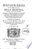 Dizionario storico della medicina, che contiene l'origine, i progressi di quest'arte, le sette che vi sono sorte, i nomi de' medici, e scrittori più celebri, i loro sentimenti, e le scoperte ... Composto in francese dal signor Eloy e ora nell'italiana favella accresciuto di correzioni, di annotazioni, colla giunta di quantità di nuovi articoli. ... Tomo 1. [-7. ed ultimo]