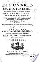 Dizionario storico portatile contenente quanto vi ha di piu notabile nella storia sacra, profana, antica, e moderna per la cognizione degli scritti, e delle azioni de' grand'uomini, e de' personaggi illustri di tutt'i secoli, e di tutte le nazioni. Trasportato dalla francese nell'italiana favella coll'aggiunte, ed osservazioni del padre d. Antonmaria De Lugo prete della Congregazione di Somasca dell' Accademia pontificia della storia romana. Tomo primo [-quarto]