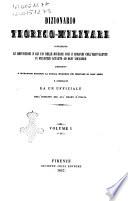 Dizionario teorico-militare contenente le definizioni e gli usi delle diverse voci e comandi coll'equivalente in francese accanto ad ogni vocabolo arricchito d'istruzioni secondo la scuola moderna pei militari di ogni arma e compilato da un Uffiziale dell'esercito del già Regno d'Italia