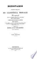 Dizionario teorico-pratico di casistica morale, che comprende tutte le dottrine positive ed i casi practici della teologia morale. Compilato da una Società di teologi sulle celebri opere di San Tommaso, S. Antonino, Cardinale Gaetano, Padre Concina, Lambertini, Scarpazza, Patuzzi, Pontas, Antoine, Sanchez, Suarez, Pirhing, ec. ec. e diretto da Monsig. Can. Dr. L. M.