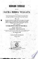 Dizionario universale della Sacra Bibbia Vulgata in cui a modo dei vocabolari scolastici si trovano spiegate ... raccolto dalle opere dei celebri ...con l'aggiunta di una tavola cronologica generale dell'istoria biblica, ecc. da Vespasiano Giordani