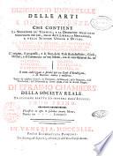 Dizionario universale delle arti e delle scienze, che contiene la spiegazione de' termini, e la descrizion delle cose significate per essi, nelle arti liberali e meccaniche, e nelle scienze umane e divine: le figure, le spezie, le proprieta, le produzioni, le preparazioni ... Il tutto indirizzato a servire per un corso d'erudizione, e di dottrina antica e moderna ... Di Efraimo Chambers ... Traduzione esatta ed intiera dall'inglese. Tomo primo [-nono]