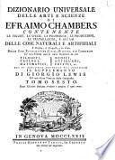 Dizionario universale delle arti e scienze di Efraimo Chambers contenente le figure, le spezie, le proprietà, le produzioni, le preparazioni, e gli usi delle cose naturali e artifiziali. L'origine ... delle cose ecclesiastiche, civili, militari, e di commercio ... cui si aggiunge ... il supplemento di Giorgio Lewis ed una esatta notizia della geografia. Tomo primo (-ventunesimo)