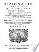Dizionario universale di medicina di chirurgia di chimica di botanica di notomia di farmacia d'istoria naturale &c. Del signor James a cui precede un Discorso istorico intorno all'origine e progressi della medicina tradotto dall'originale inglese dai signori Diderot, Eidous, e Toussaint. Riveduto, corretto, ed accresciuto dal signor Giuliano Busson ... Versione italiana tomo primo [-undecimo]