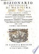 Dizionario universale di medicina di chirurgia di chimica di botanica di notomia di farmacia d'istoria naturale &c. Del signor James a cui precede un Discorso istorico intorno all'origine e progressi della medicina tradotto dall'originale inglese dai signori Diderot, Eidous, e Toussaint. Riveduto, corretto, ed accresciuto dal signor Giuliano Busson ... Versione italiana tomo primo [-undecimo]