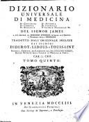 Dizionario universale di medicina di chirurgia di chimica di botanica di notomia di farmacia d'istoria naturale &c. Del signor James a cui precede un Discorso istorico intorno all'origine e progressi della medicina tradotto dall'originale inglese dai signori Diderot, Eidous, e Toussaint. Riveduto, corretto, ed accresciuto dal signor Giuliano Busson ... Versione italiana tomo primo [-undecimo]