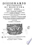 Dizionario universale di medicina di chirurgia di chimica di botanica di notomia di farmacia d'istoria naturale &c. Del signor James a cui precede un Discorso istorico intorno all'origine e progressi della medicina tradotto dall'originale inglese dai signori Diderot, Eidous, e Toussaint. Riveduto, corretto, ed accresciuto dal signor Giuliano Busson ... Versione italiana tomo primo [-undecimo]